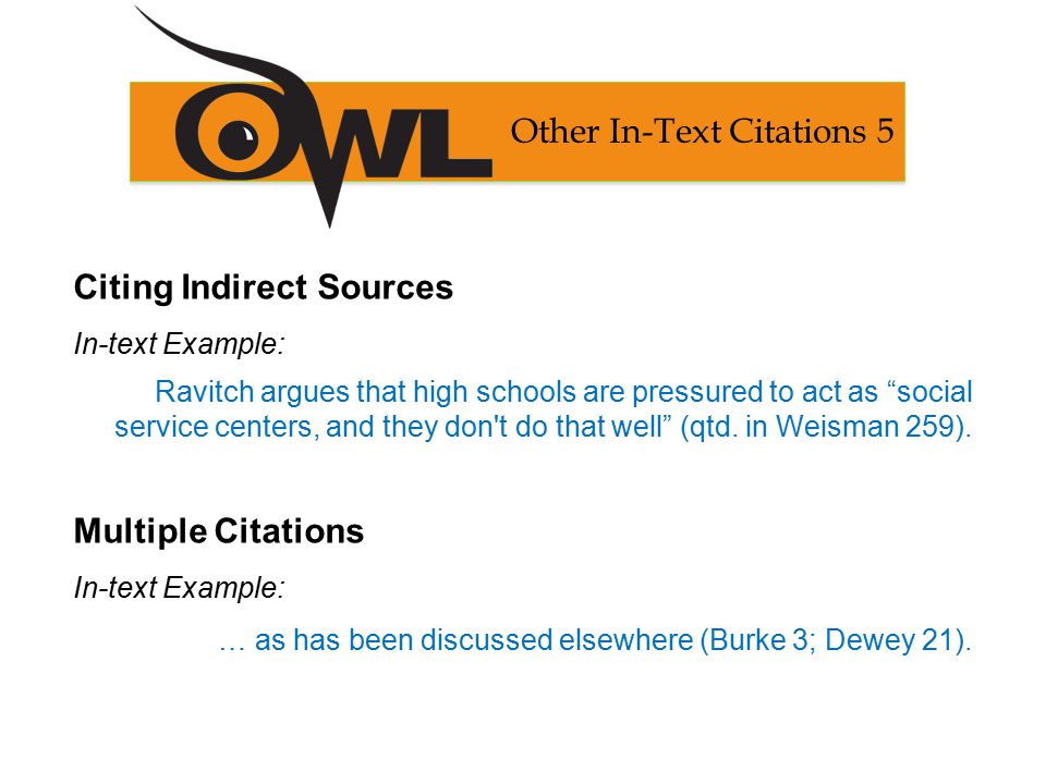 Citing Indirect Sources In-text Example: Ravitch argues that high schools are pressured to act as social service centers, and they don t do that well (qtd.
