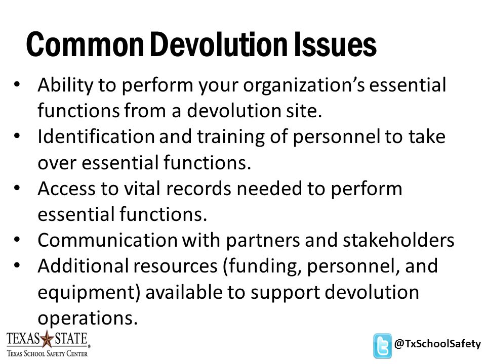 Common Devolution Issues Ability to perform your organization’s essential functions from a devolution site.