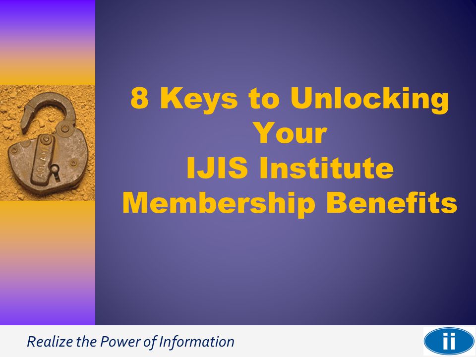 Realize the Power of Information 2 8 Keys to Unlocking Your IJIS Institute Membership Benefits
