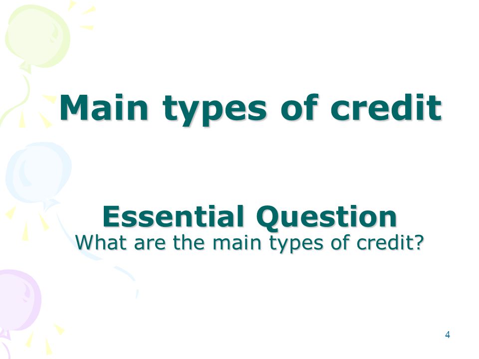 Main types of credit Essential Question What are the main types of credit 4