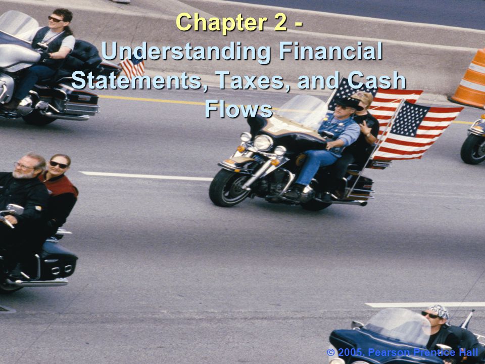 Chapter 2 - Understanding Financial Statements, Taxes, and Cash Flows  2005, Pearson Prentice Hall