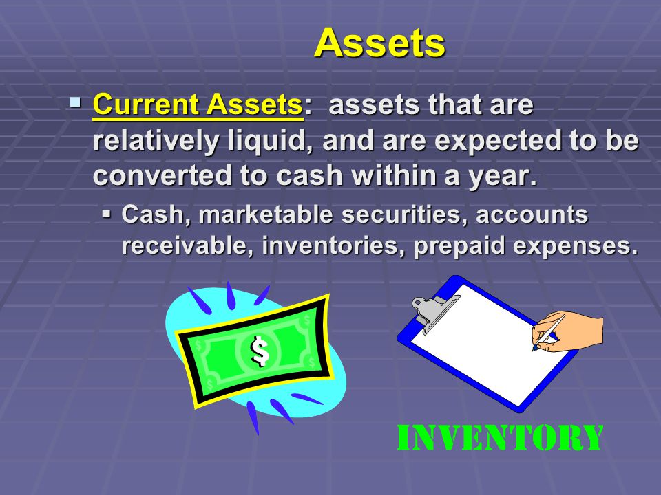 Assets  Cash, marketable securities, accounts receivable, inventories, prepaid expenses.