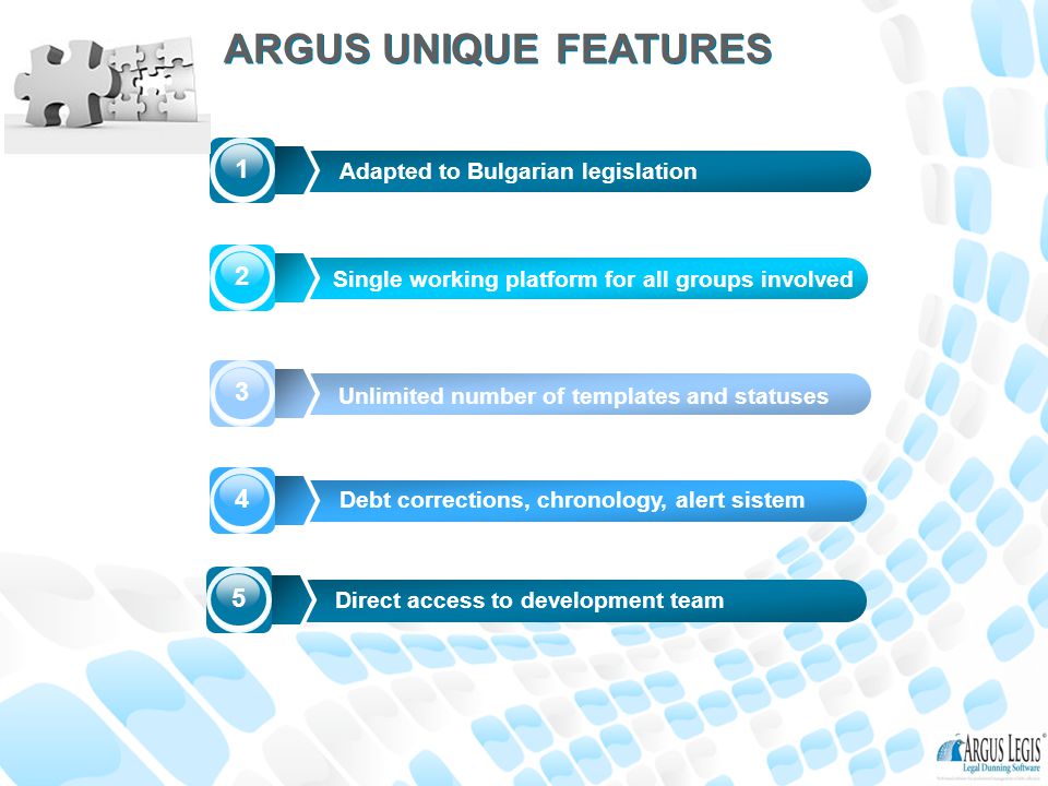 ARGUS UNIQUE FEATURES Adapted to Bulgarian legislation Single working platform for all groups involved Unlimited number of templates and statuses Debt corrections, chronology, alert sistem Direct access to development team 5