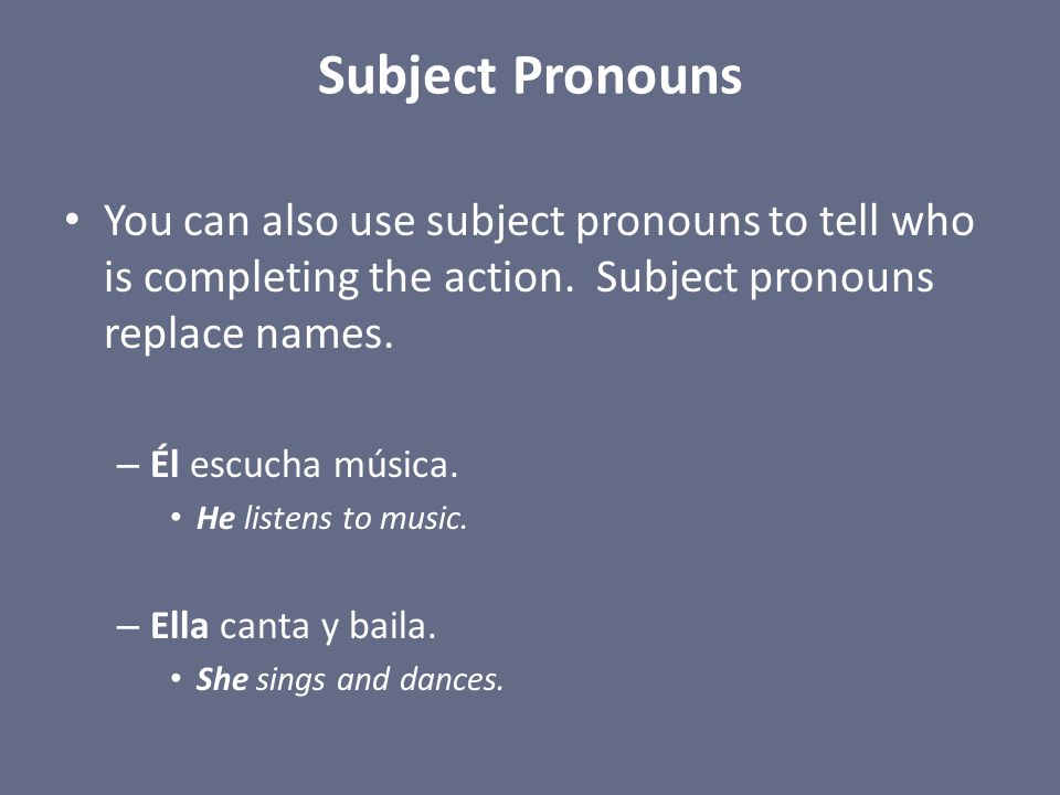 Subject Pronouns You can also use subject pronouns to tell who is completing the action.