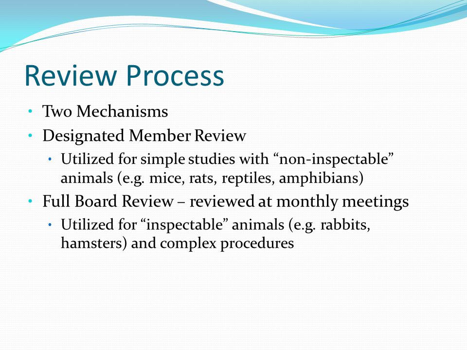 Review Process Two Mechanisms Designated Member Review Utilized for simple studies with non-inspectable animals (e.g.