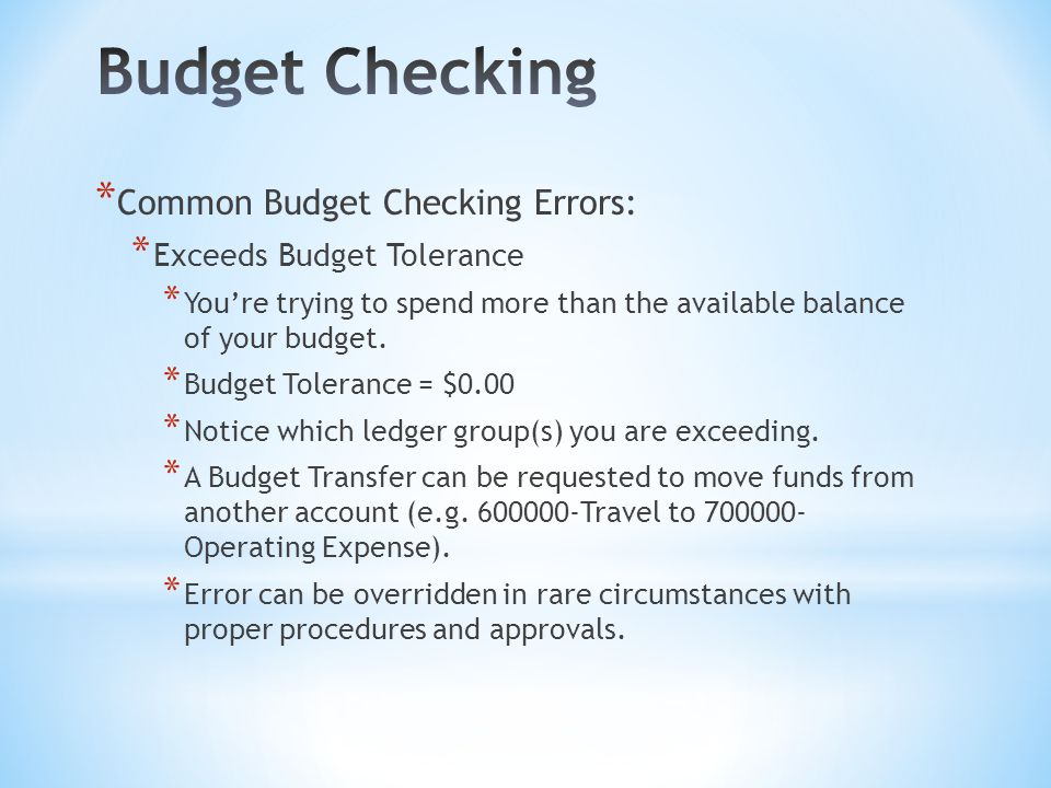 * Common Budget Checking Errors: * Exceeds Budget Tolerance * You’re trying to spend more than the available balance of your budget.