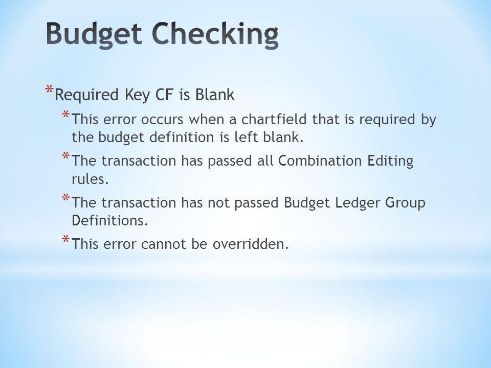 * Required Key CF is Blank * This error occurs when a chartfield that is required by the budget definition is left blank.