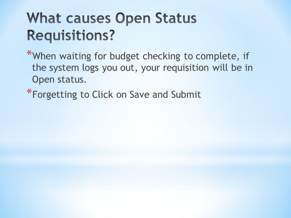 * When waiting for budget checking to complete, if the system logs you out, your requisition will be in Open status.
