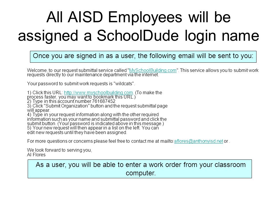 All AISD Employees will be assigned a SchoolDude login name Welcome, to our request submittal service called MySchoolBuilding.com .
