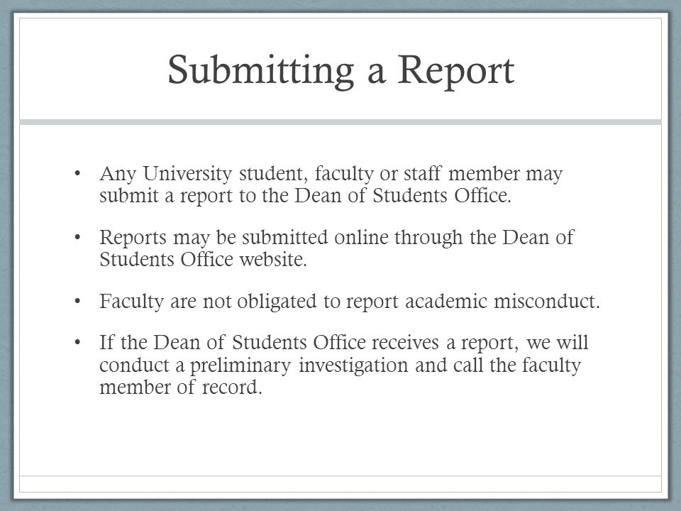 Submitting a Report Any University student, faculty or staff member may submit a report to the Dean of Students Office.