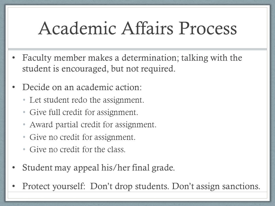 Academic Affairs Process Faculty member makes a determination; talking with the student is encouraged, but not required.