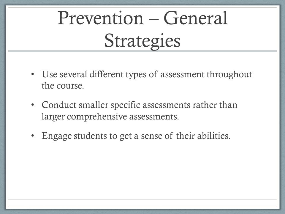 Prevention – General Strategies Use several different types of assessment throughout the course.