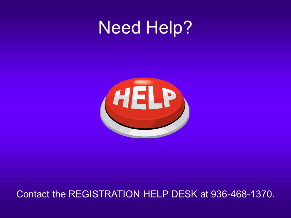 Need Help Contact the REGISTRATION HELP DESK at