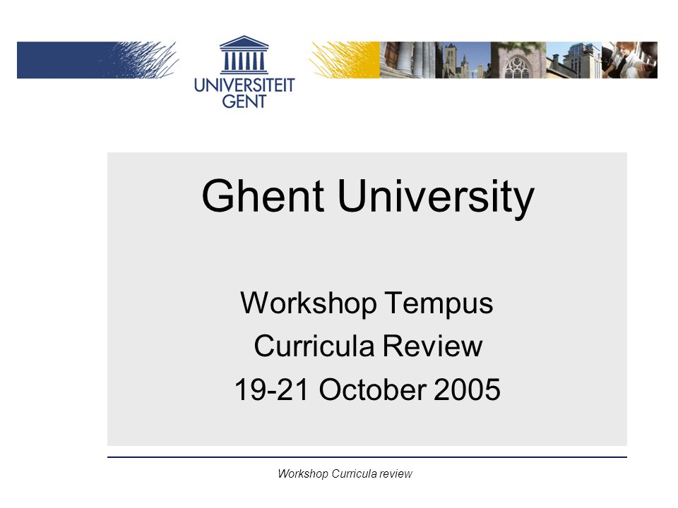 Workshop Curricula review Ghent University Workshop Tempus Curricula Review October 2005