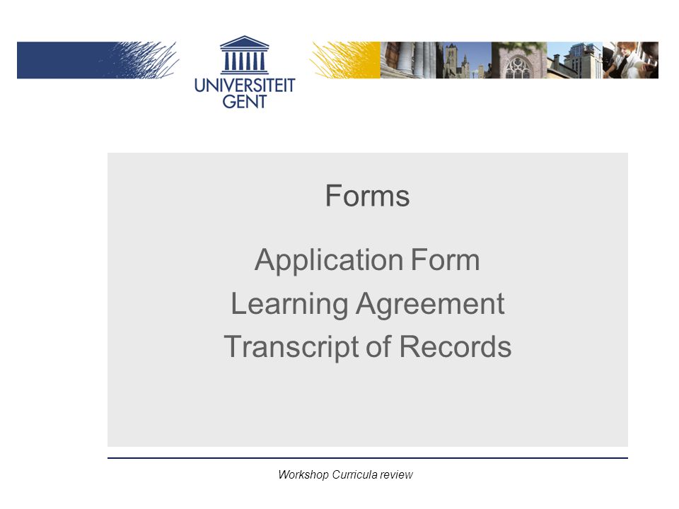 Workshop Curricula review Forms Application Form Learning Agreement Transcript of Records