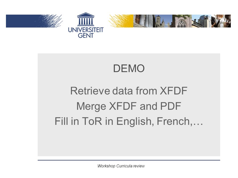 Workshop Curricula review DEMO Retrieve data from XFDF Merge XFDF and PDF Fill in ToR in English, French,…