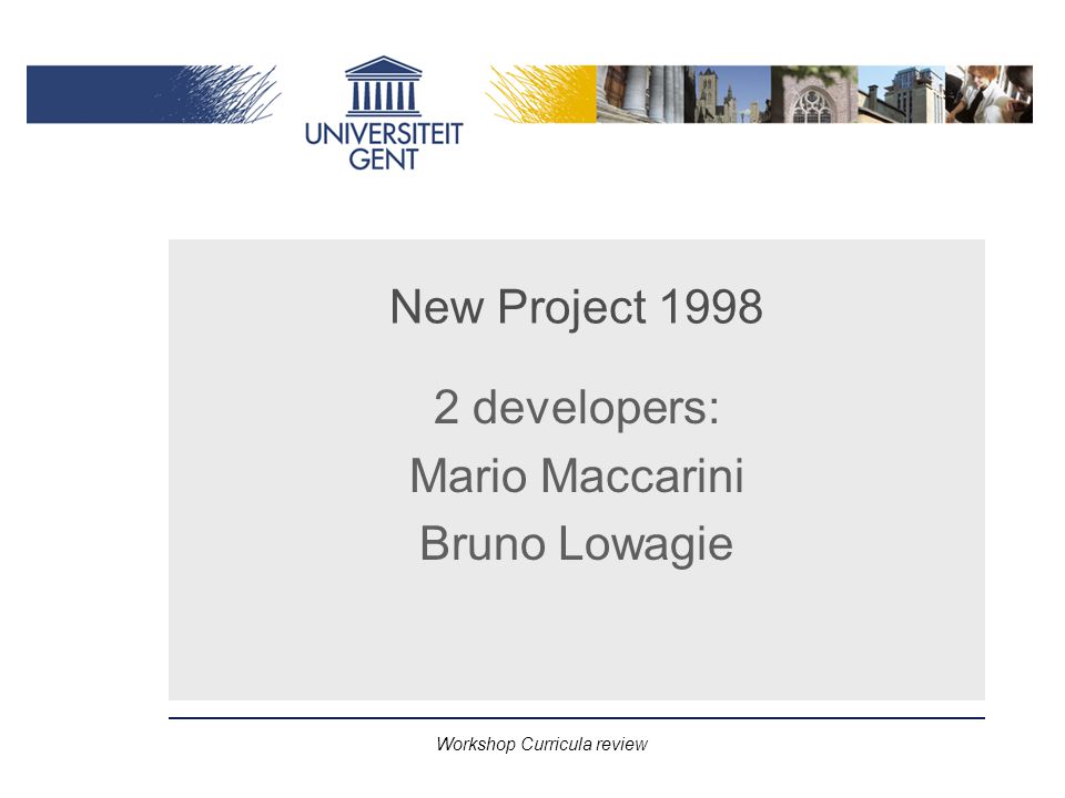 Workshop Curricula review New Project developers: Mario Maccarini Bruno Lowagie