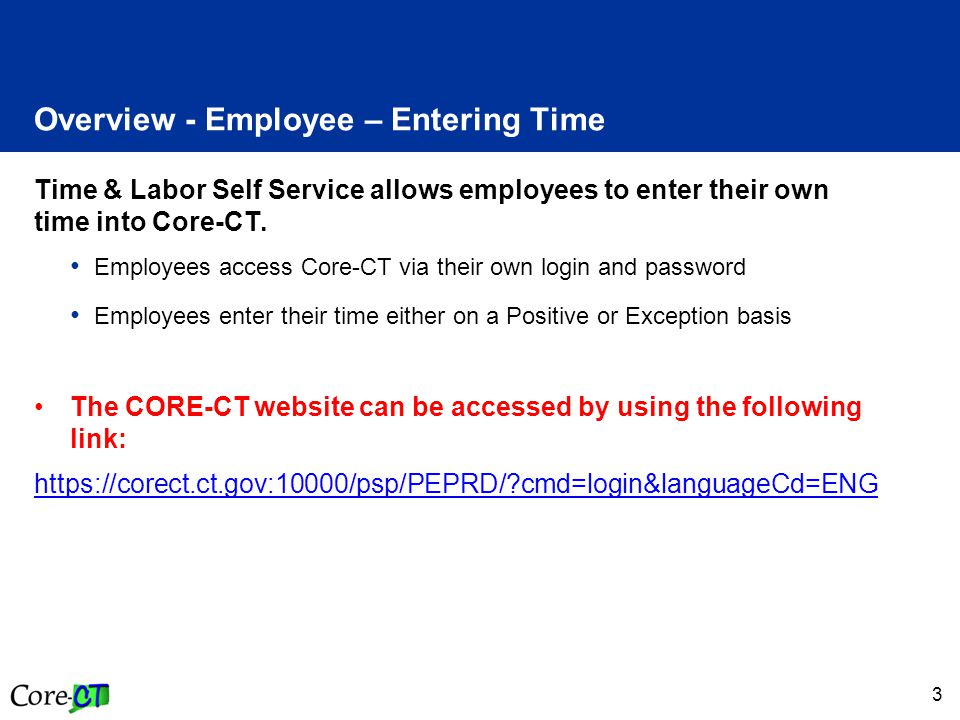 3 Overview - Employee – Entering Time Time & Labor Self Service allows employees to enter their own time into Core-CT.