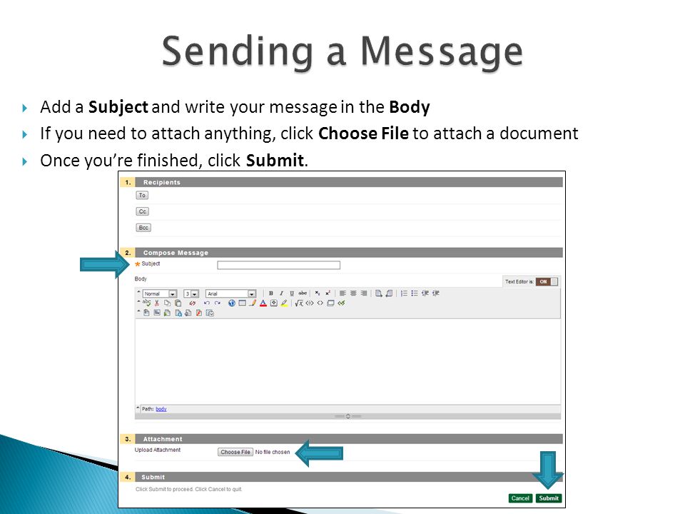  Add a Subject and write your message in the Body  If you need to attach anything, click Choose File to attach a document  Once you’re finished, click Submit.