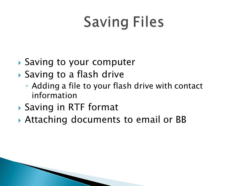  Saving to your computer  Saving to a flash drive ◦ Adding a file to your flash drive with contact information  Saving in RTF format  Attaching documents to  or BB