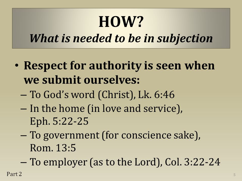 Respect for authority is seen when we submit ourselves: – To God’s word (Christ), Lk.