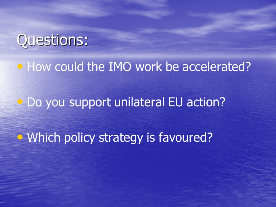 Questions: How could the IMO work be accelerated. Do you support unilateral EU action.