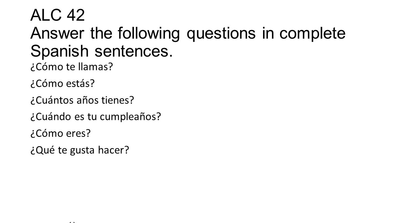 ALC 42 Answer the following questions in complete Spanish sentences.