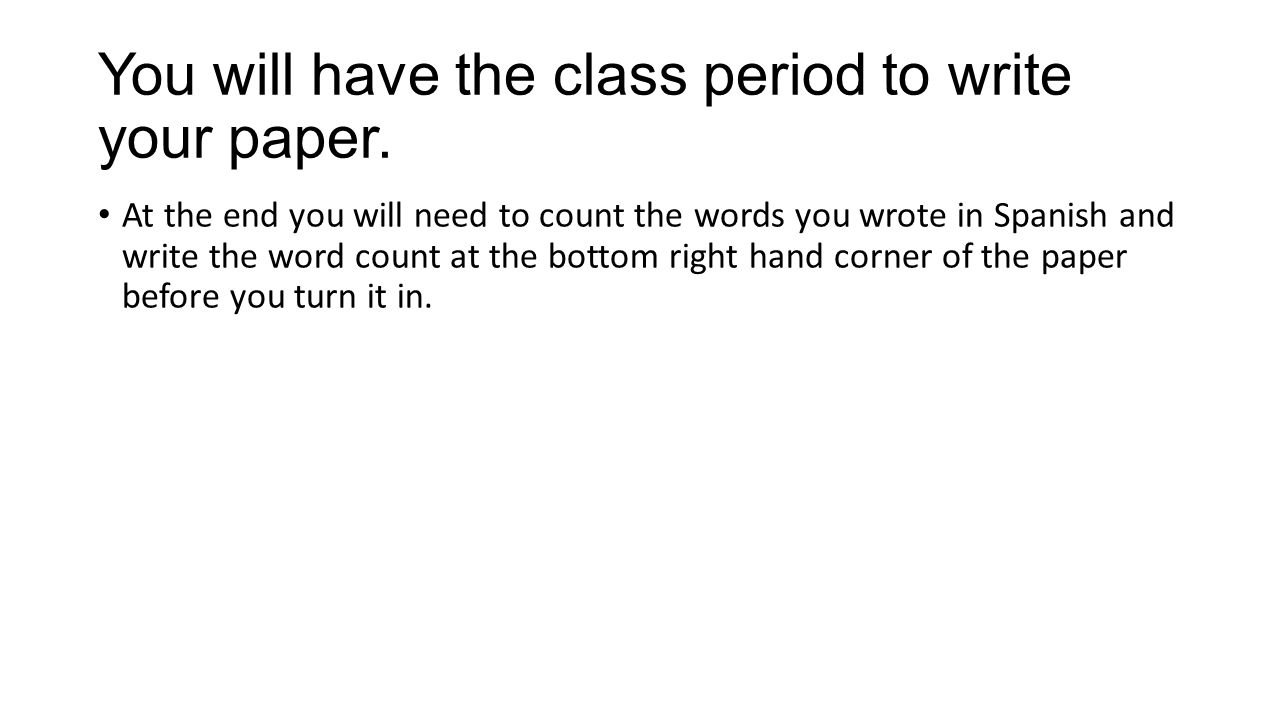 You will have the class period to write your paper.