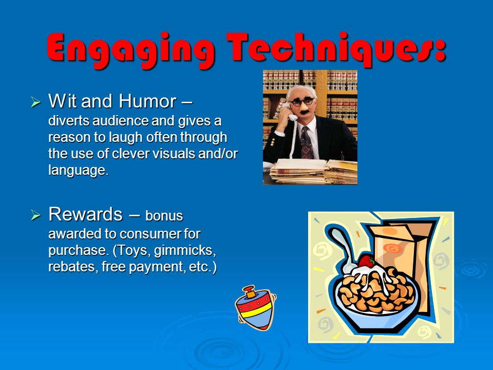 Engaging Techniques:  Wit and Humor – diverts audience and gives a reason to laugh often through the use of clever visuals and/or language.