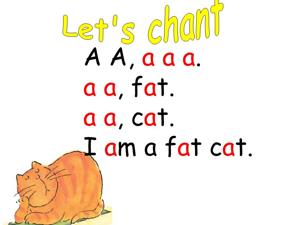 A A, a a a. a a, fat. a a, cat. I am a fat cat.