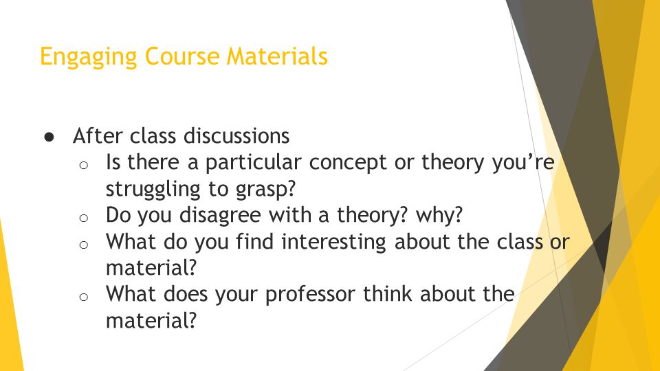 Engaging Course Materials ● After class discussions o Is there a particular concept or theory you’re struggling to grasp.