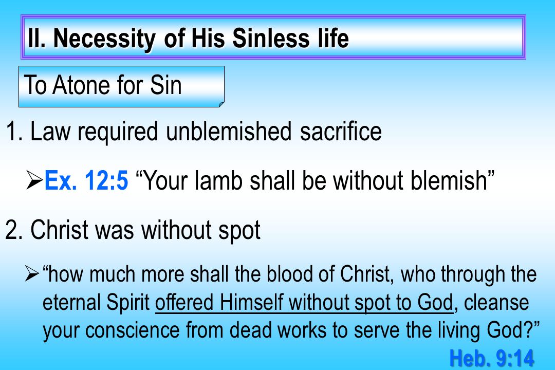 II. Necessity of His Sinless life 1. Law required unblemished sacrifice  Ex.