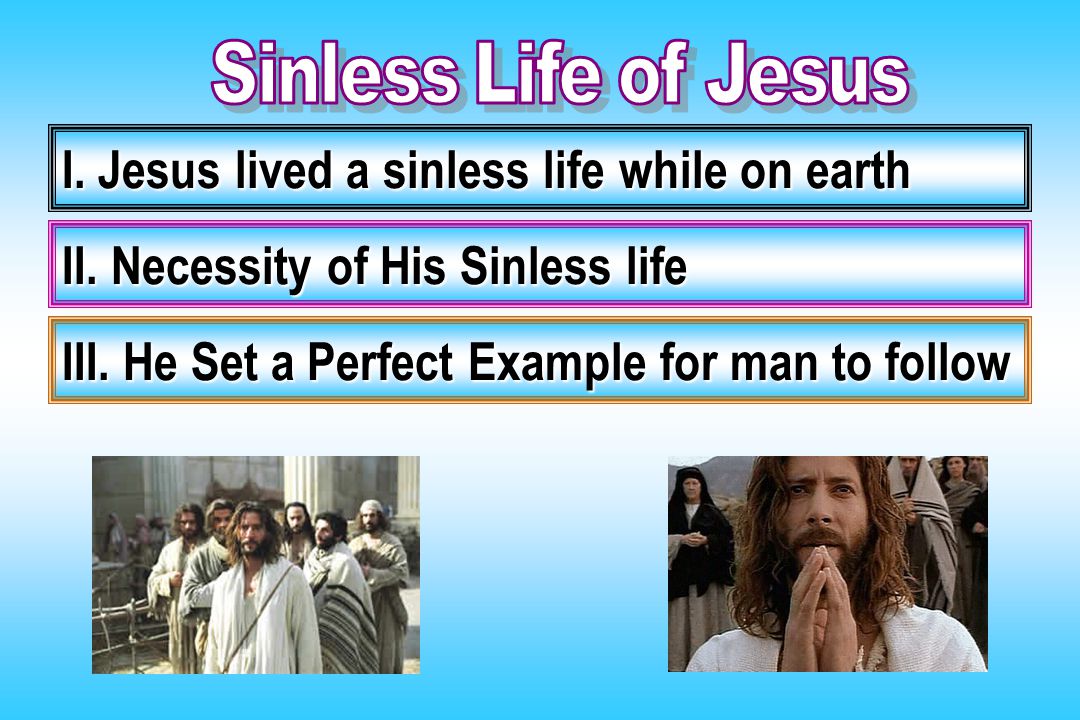 I. Jesus lived a sinless life while on earth II. Necessity of His Sinless life III.