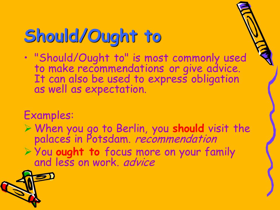 Should/Ought to Should/Ought to is most commonly used to make recommendations or give advice.