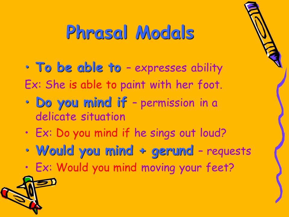 Phrasal Modals To be able toTo be able to – expresses ability Ex: She is able to paint with her foot.