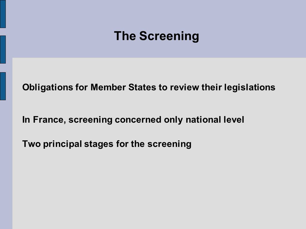 The Screening Obligations for Member States to review their legislations In France, screening concerned only national level Two principal stages for the screening