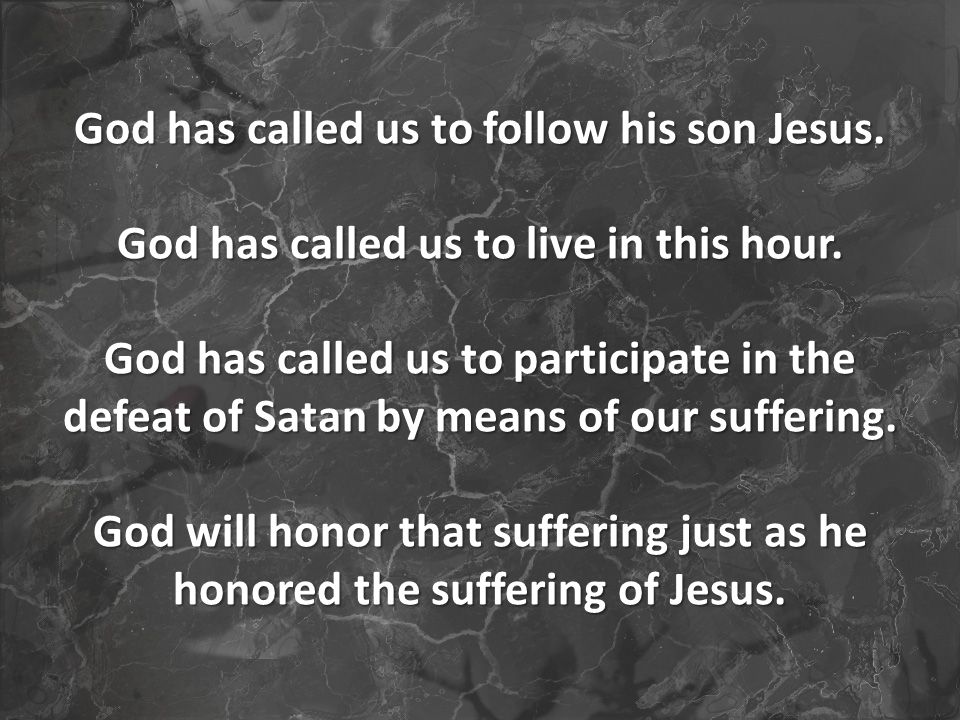 God has called us to follow his son Jesus. God has called us to live in this hour.
