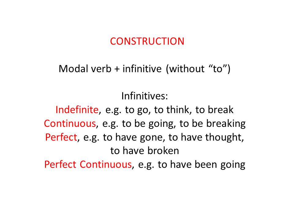 CONSTRUCTION Modal verb + infinitive (without to ) Infinitives: Indefinite, e.g.