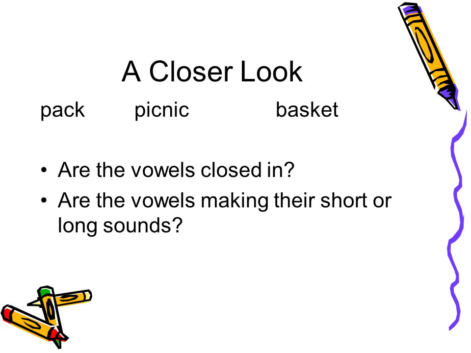A Closer Look packpicnicbasket Are the vowels closed in.
