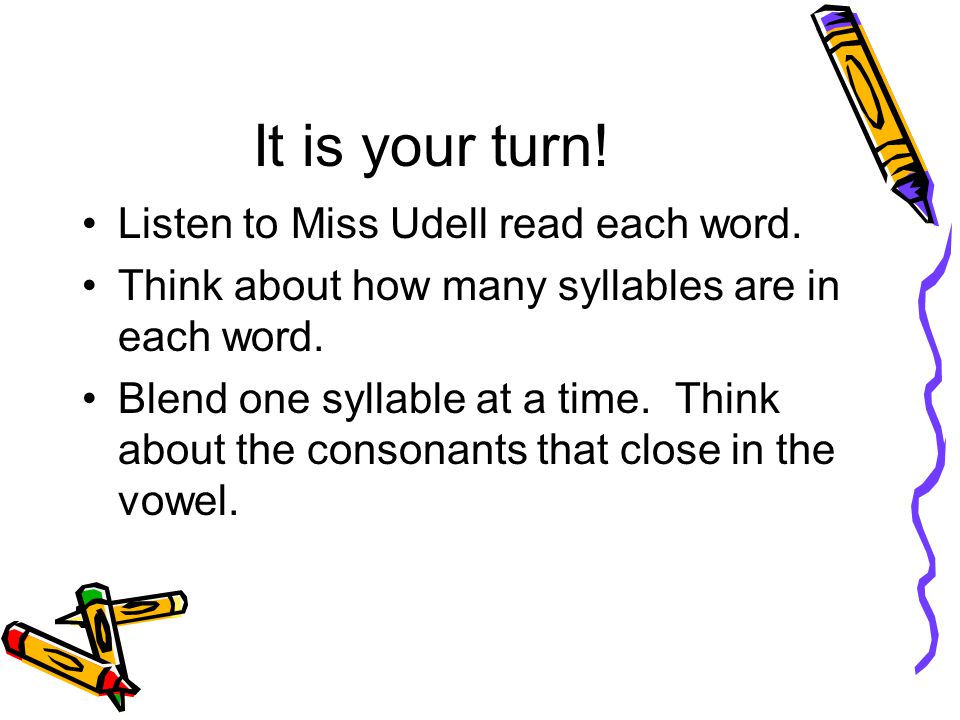 It is your turn. Listen to Miss Udell read each word.