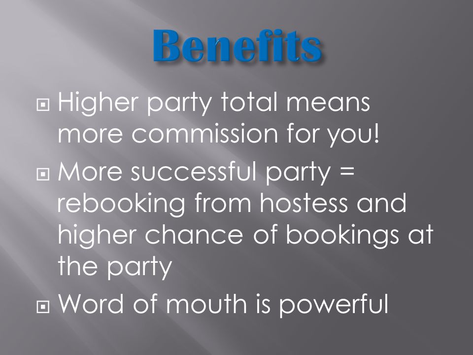  Higher party total means more commission for you.