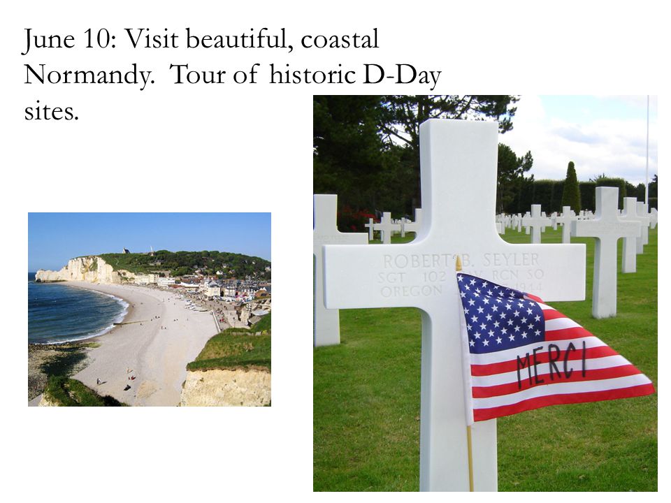June 10: Visit beautiful, coastal Normandy. Tour of historic D-Day sites.