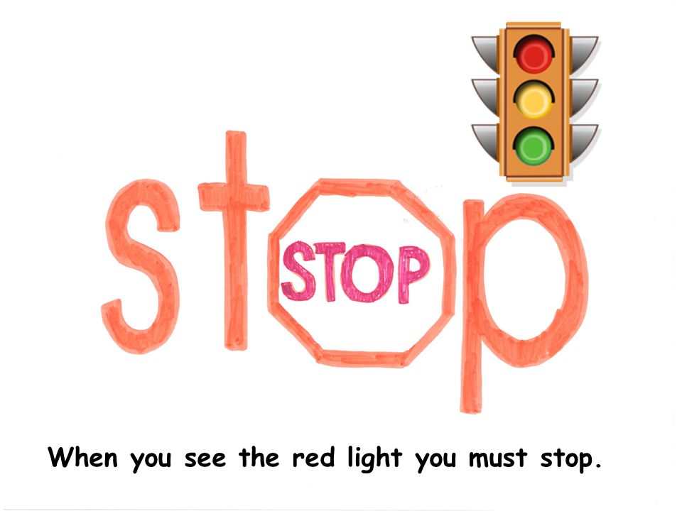 When you see the red light you must stop.