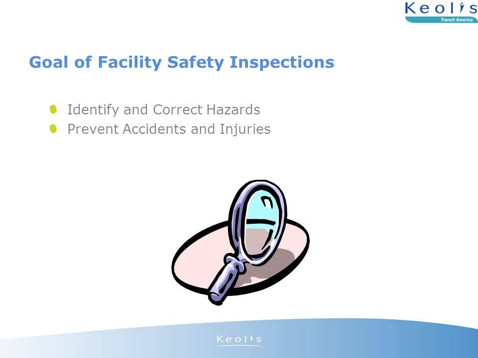 Goal of Facility Safety Inspections Identify and Correct Hazards Prevent Accidents and Injuries