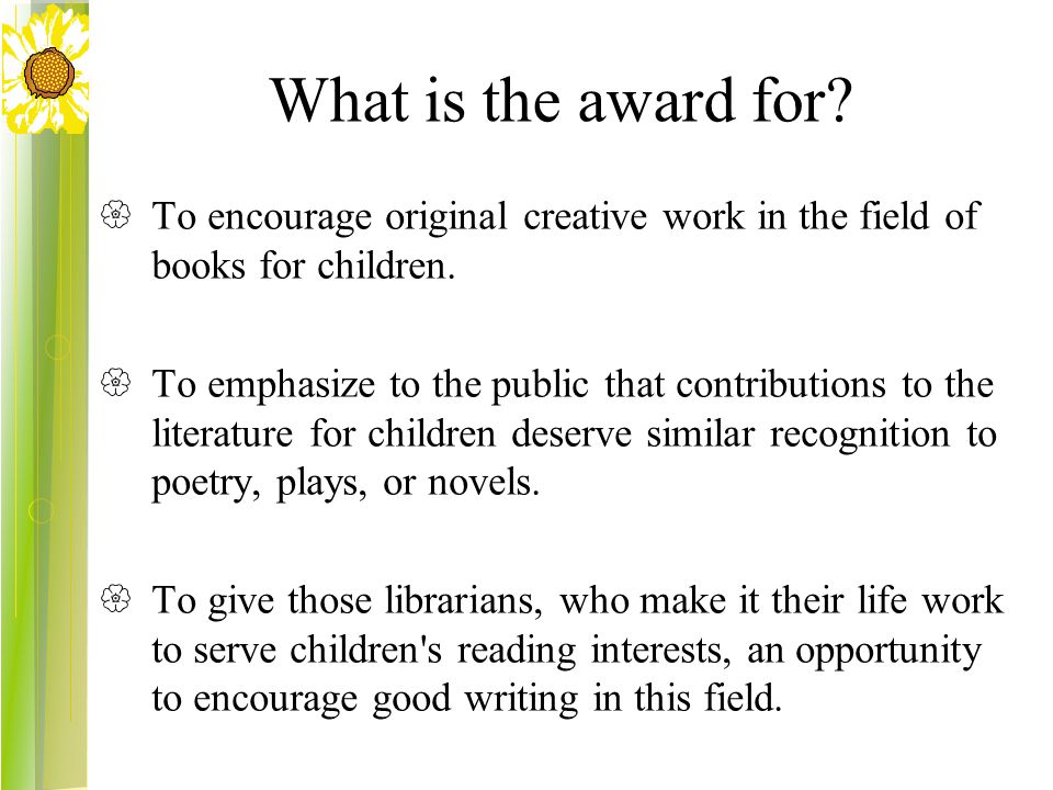 What is the award for.  To encourage original creative work in the field of books for children.