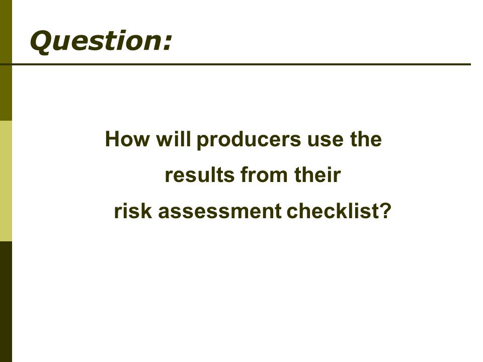 How will producers use the results from their risk assessment checklist Question: