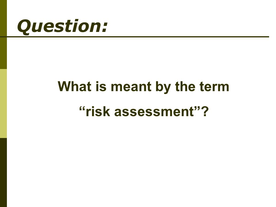What is meant by the term risk assessment Question: