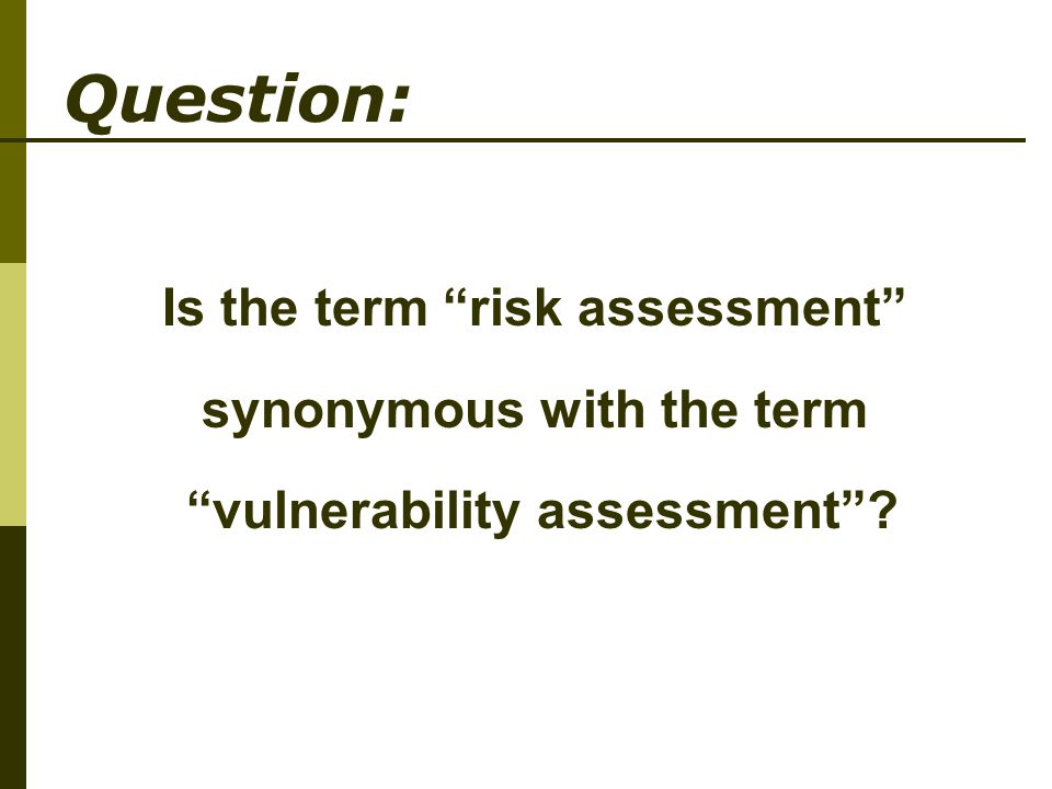 Is the term risk assessment synonymous with the term vulnerability assessment Question:
