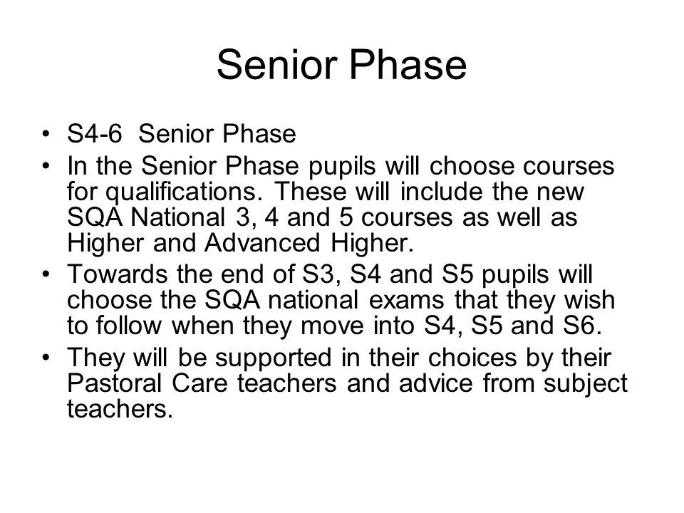 Senior Phase S4-6 Senior Phase In the Senior Phase pupils will choose courses for qualifications.