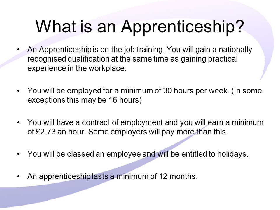 What is an Apprenticeship. An Apprenticeship is on the job training.